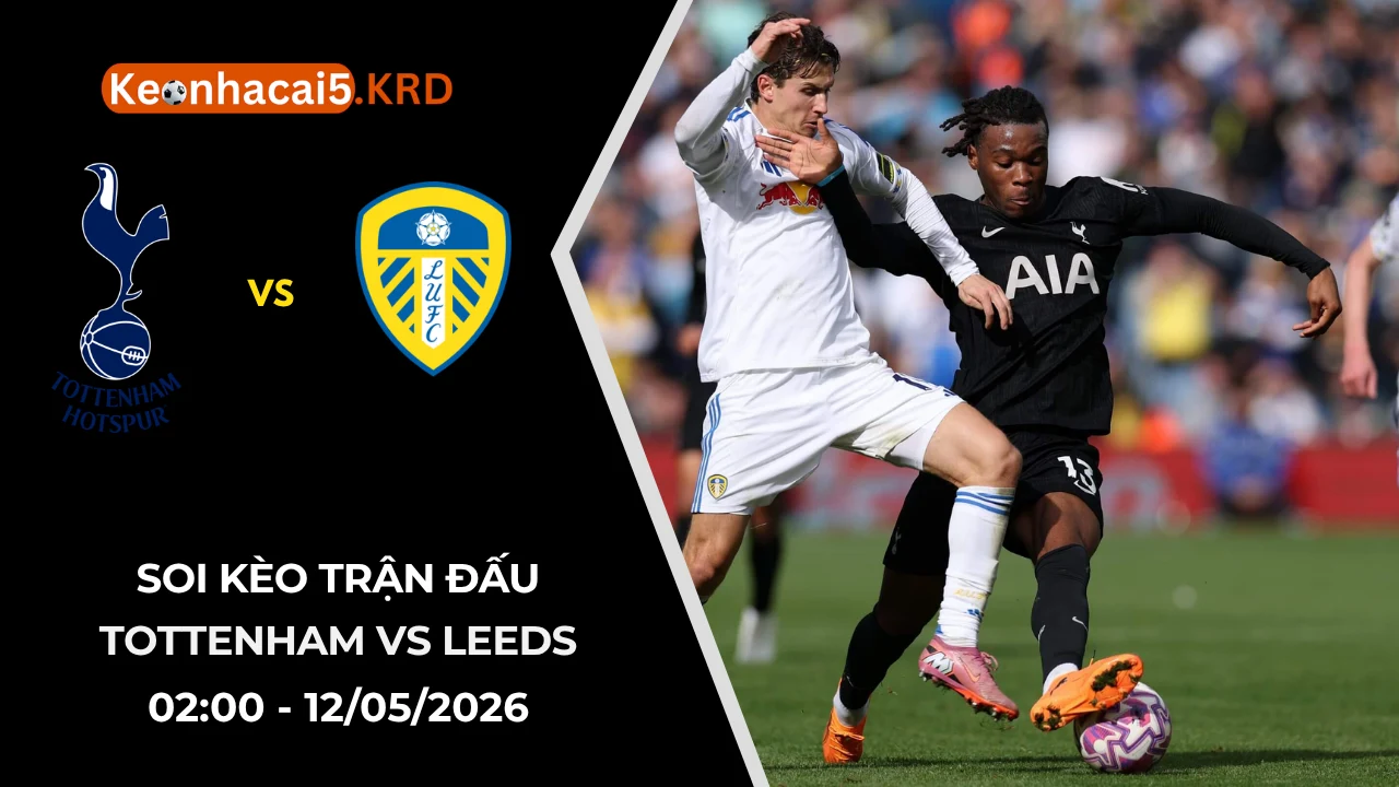 Soi Kèo Trận Bóng Tottenham vs Leeds | 02:00 - 12/05/2026